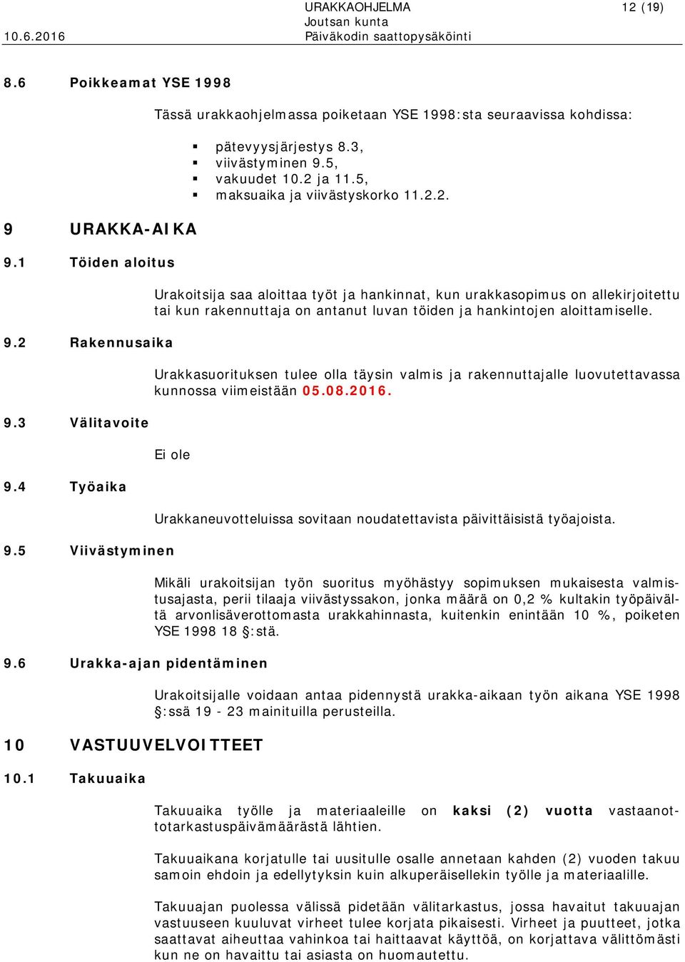 ja 11.5, maksuaika ja viivästyskorko 11.2.2. Urakoitsija saa aloittaa työt ja hankinnat, kun urakkasopimus on allekirjoitettu tai kun rakennuttaja on antanut luvan töiden ja hankintojen aloittamiselle.