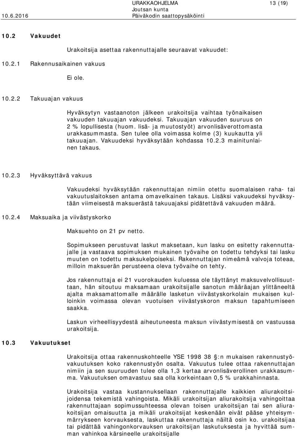 Vakuudeksi hyväksytään kohdassa 10.2.3 mainitunlainen takaus. 10.2.3 Hyväksyttävä vakuus 10.2.4 Maksuaika ja viivästyskorko 10.