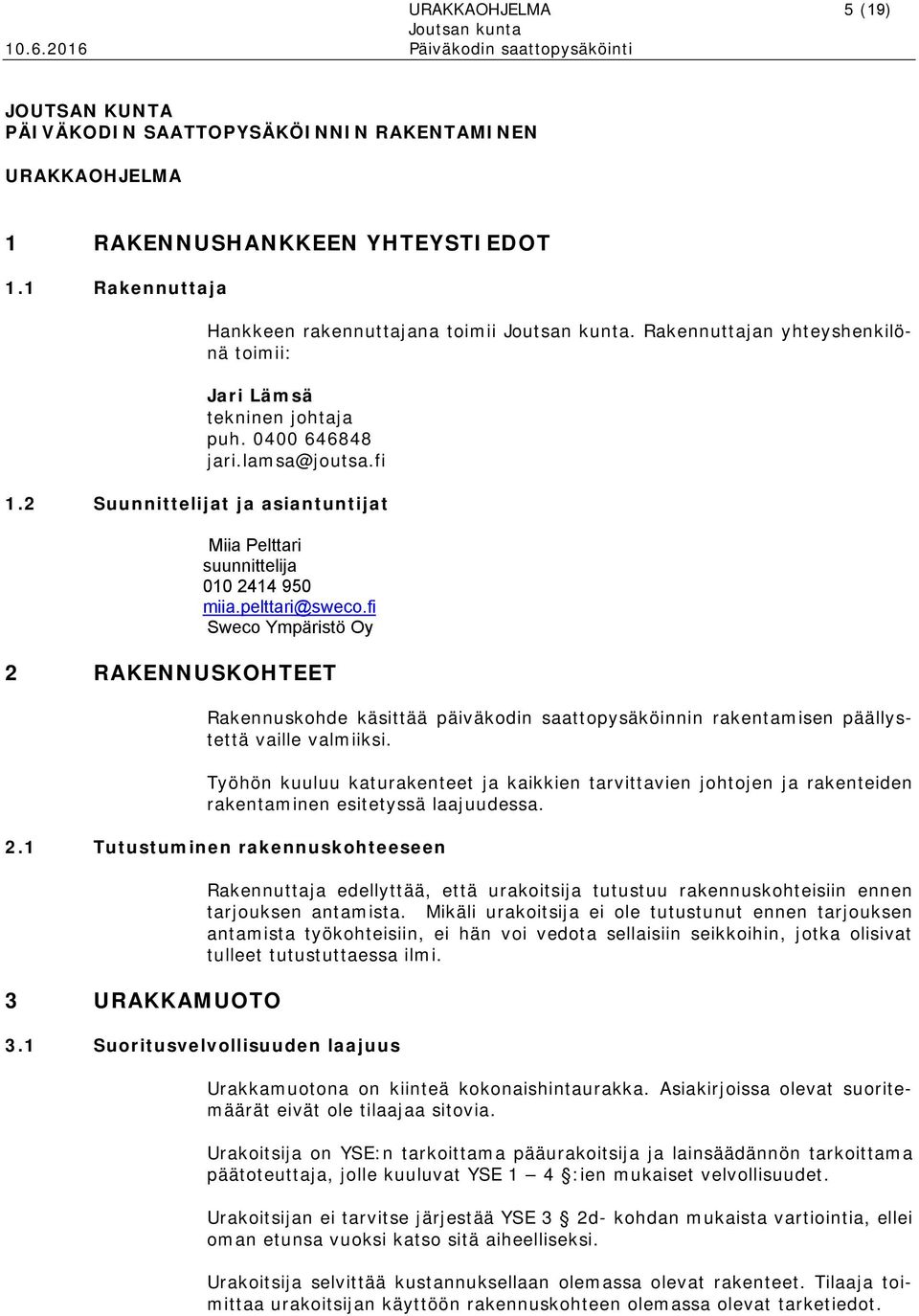pelttari@sweco.fi Sweco Ympäristö Oy 2 RAKENNUSKOHTEET Rakennuskohde käsittää päiväkodin saattopysäköinnin rakentamisen päällystettä vaille valmiiksi.