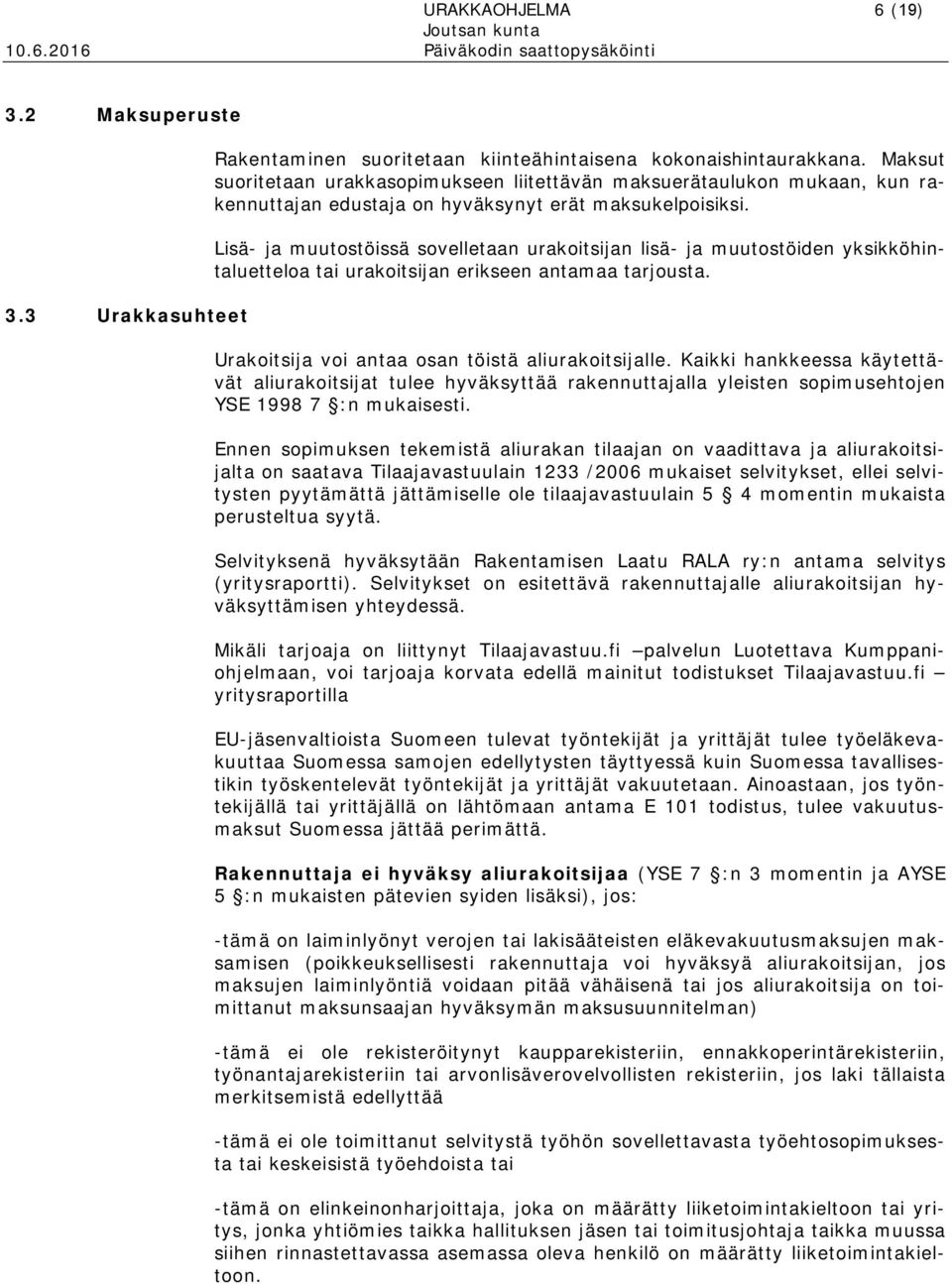 Lisä- ja muutostöissä sovelletaan urakoitsijan lisä- ja muutostöiden yksikköhintaluetteloa tai urakoitsijan erikseen antamaa tarjousta. Urakoitsija voi antaa osan töistä aliurakoitsijalle.