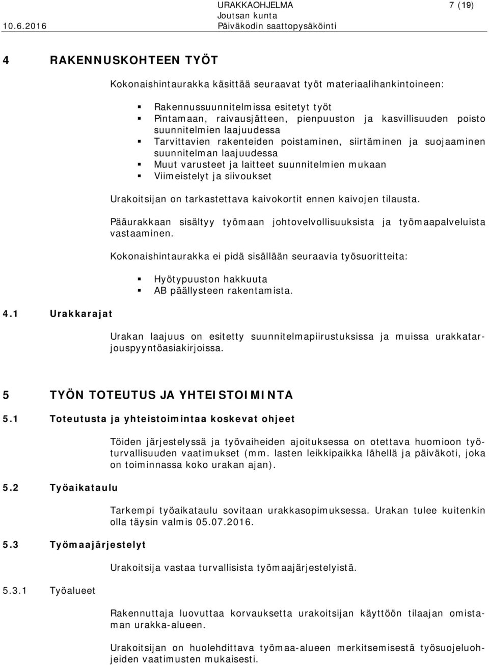 laajuudessa Tarvittavien rakenteiden poistaminen, siirtäminen ja suojaaminen suunnitelman laajuudessa Muut varusteet ja laitteet suunnitelmien mukaan Viimeistelyt ja siivoukset Urakoitsijan on