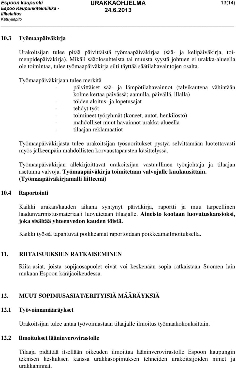 Työmaapäiväkirjaan tulee merkitä - päivittäiset sää- ja lämpötilahavainnot (talvikautena vähintään kolme kertaa päivässä; aamulla, päivällä, illalla) - töiden aloitus- ja lopetusajat - tehdyt työt -