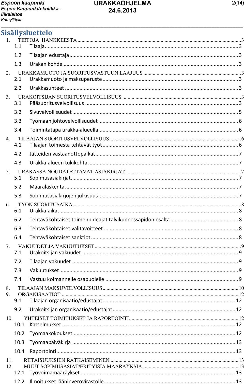 4 Toimintatapa urakka-alueella... 6 4. TILAAJAN SUORITUSVELVOLLISUUS... 6 4.1 Tilaajan toimesta tehtävät työt... 6 4.2 Jätteiden vastaanottopaikat... 7 4.3 Urakka-alueen tukikohta... 7 5.