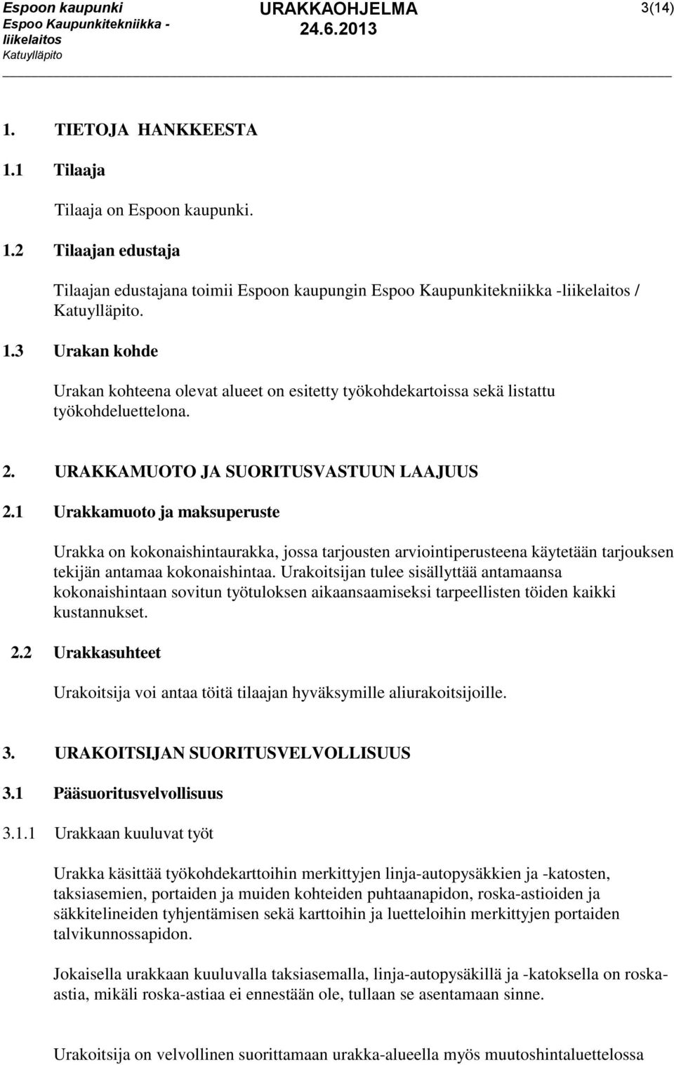 Urakoitsijan tulee sisällyttää antamaansa kokonaishintaan sovitun työtuloksen aikaansaamiseksi tarpeellisten töiden kaikki kustannukset. 2.