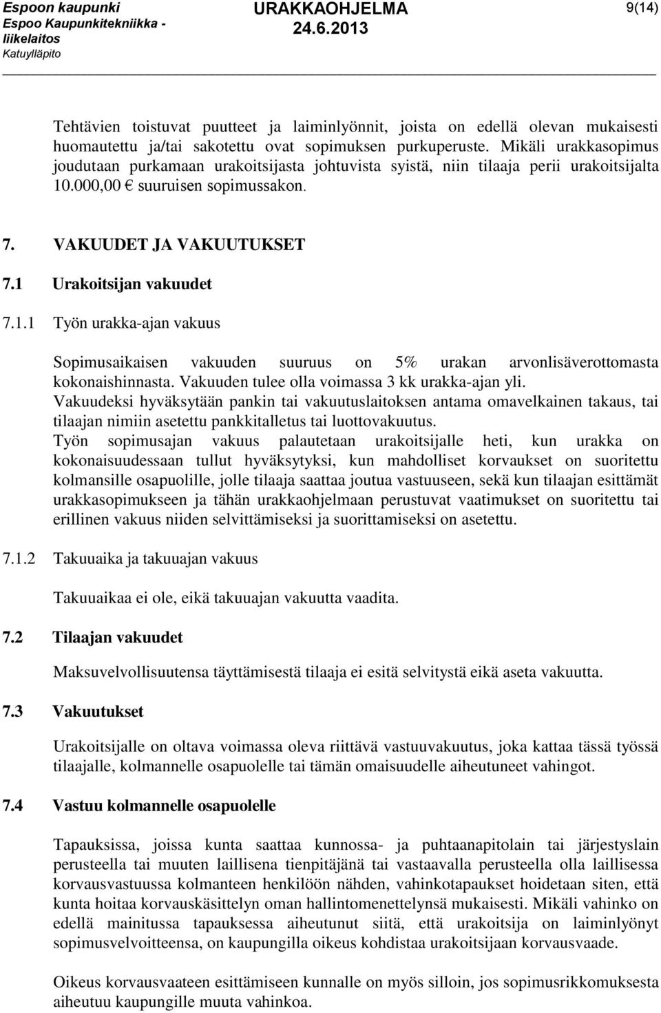 .000,00 suuruisen sopimussakon. 7. VAKUUDET JA VAKUUTUKSET 7.1 Urakoitsijan vakuudet 7.1.1 Työn urakka-ajan vakuus Sopimusaikaisen vakuuden suuruus on 5% urakan arvonlisäverottomasta kokonaishinnasta.