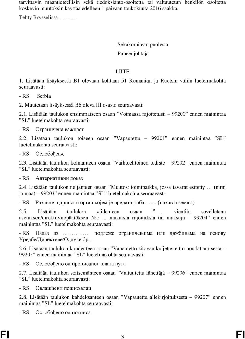 Muutetaan lisäyksessä B6 oleva III osasto seuraavasti: 2.1. Lisätään taulukon ensimmäiseen osaan Voimassa rajoitetusti 99200 ennen mainintaa SL luetelmakohta seuraavasti: - RS Ограничена важност 2.2. Lisätään taulukon toiseen osaan Vapautettu 99201 ennen mainintaa SL luetelmakohta seuraavasti: - RS Ослобођење 2.