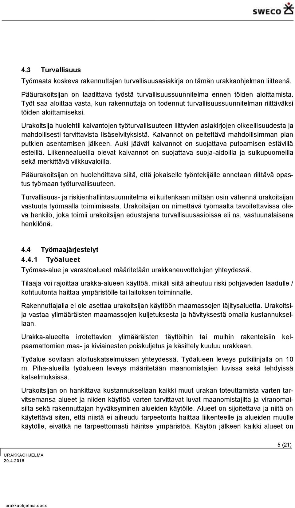 Urakoitsija huolehtii kaivantojen työturvallisuuteen liittyvien asiakirjojen oikeellisuudesta ja mahdollisesti tarvittavista lisäselvityksistä.