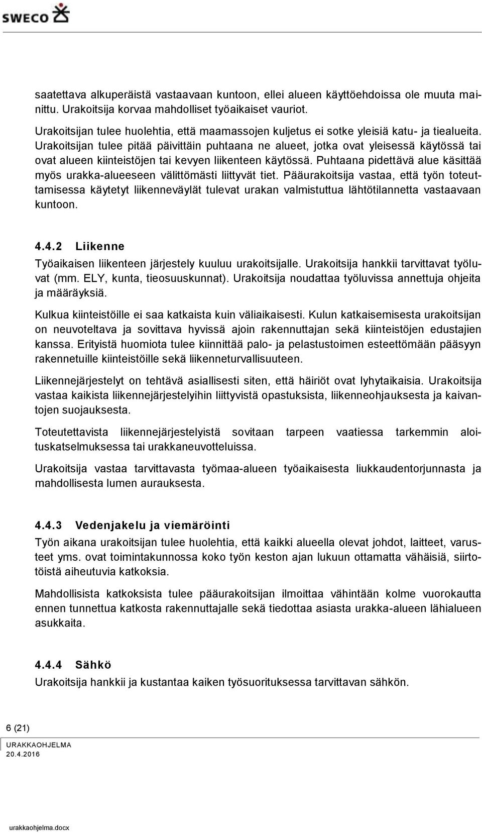 Urakoitsijan tulee pitää päivittäin puhtaana ne alueet, jotka ovat yleisessä käytössä tai ovat alueen kiinteistöjen tai kevyen liikenteen käytössä.