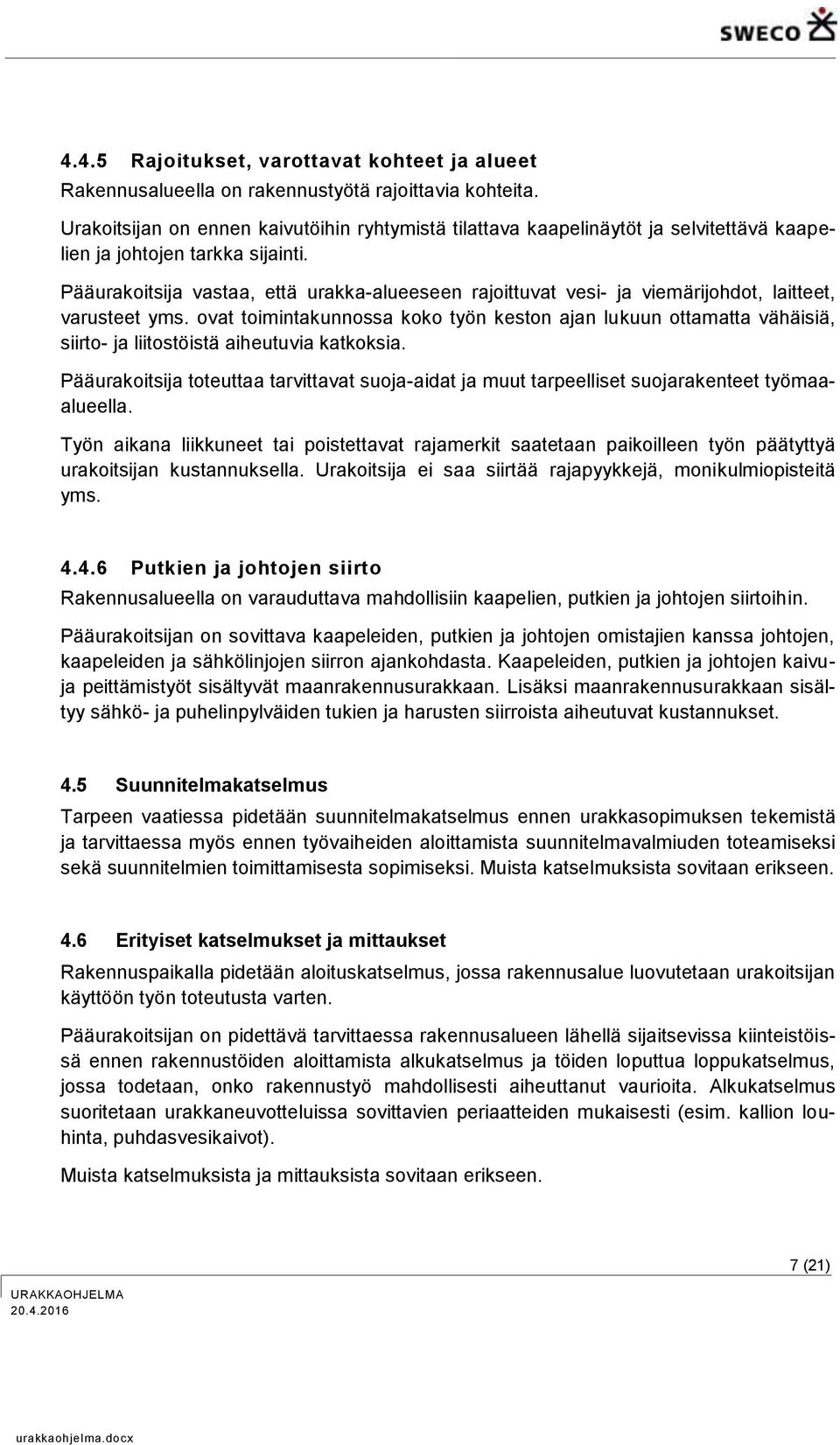 Pääurakoitsija vastaa, että urakka-alueeseen rajoittuvat vesi- ja viemärijohdot, laitteet, varusteet yms.