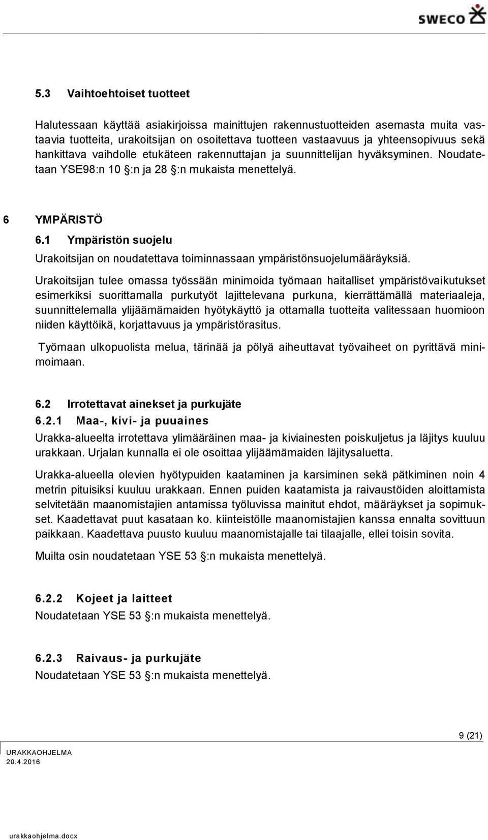 1 Ympäristön suojelu Urakoitsijan on noudatettava toiminnassaan ympäristönsuojelumääräyksiä.