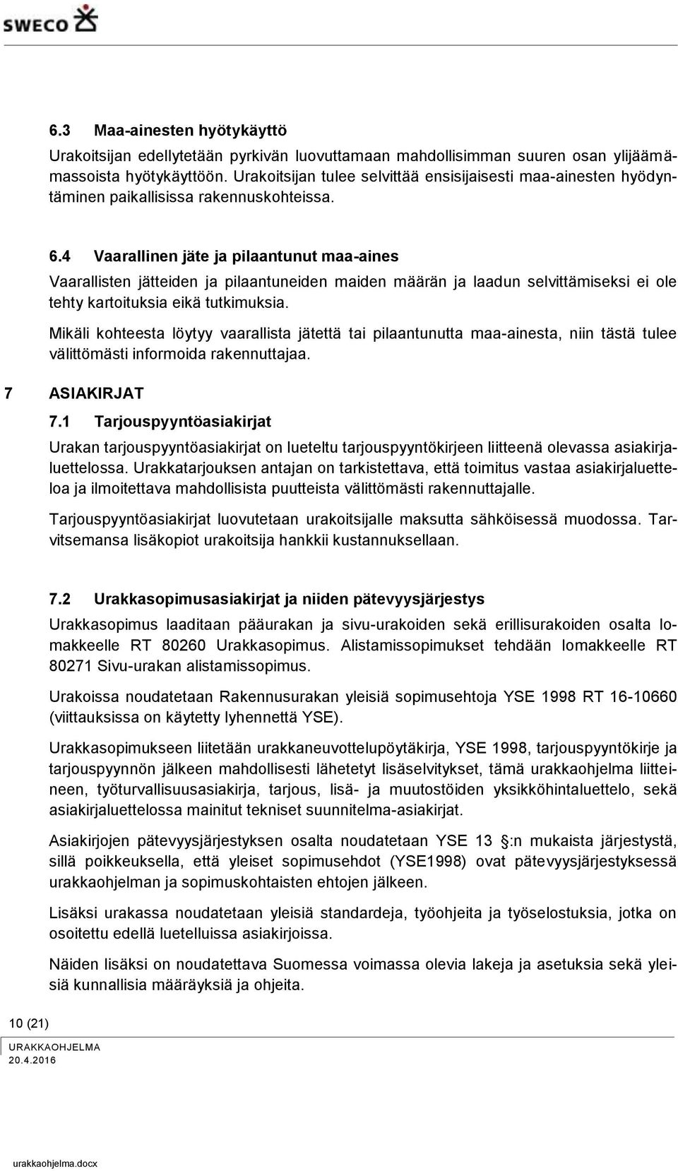 4 Vaarallinen jäte ja pilaantunut maa-aines Vaarallisten jätteiden ja pilaantuneiden maiden määrän ja laadun selvittämiseksi ei ole tehty kartoituksia eikä tutkimuksia.