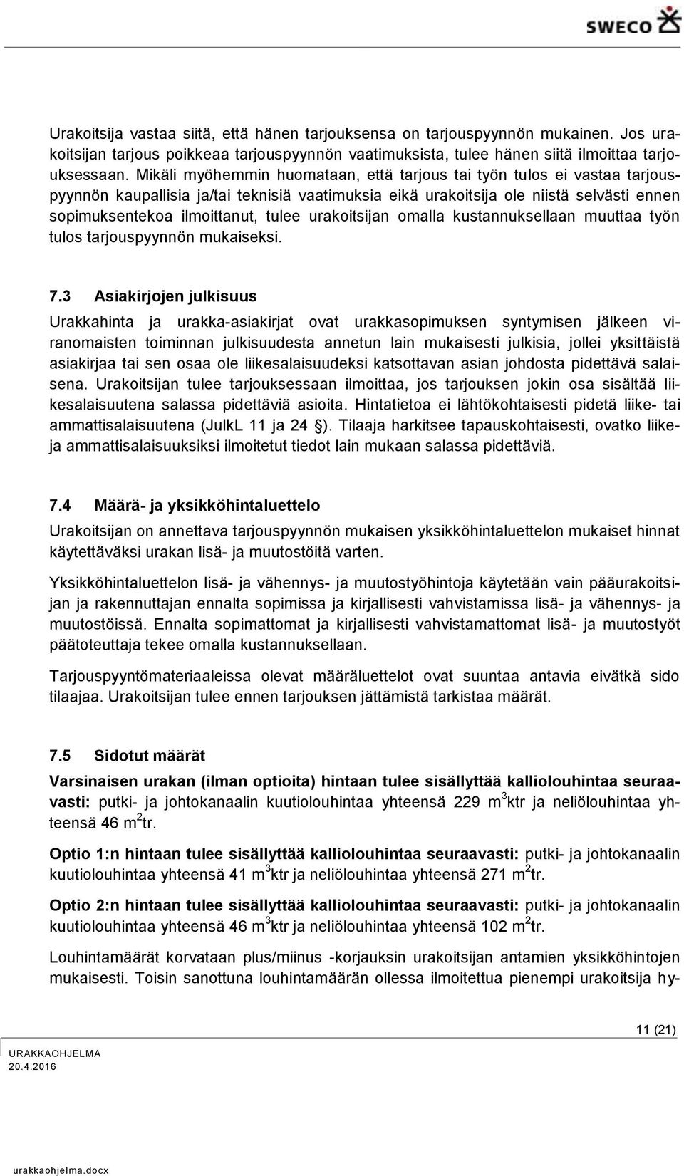 urakoitsijan omalla kustannuksellaan muuttaa työn tulos tarjouspyynnön mukaiseksi. 7.