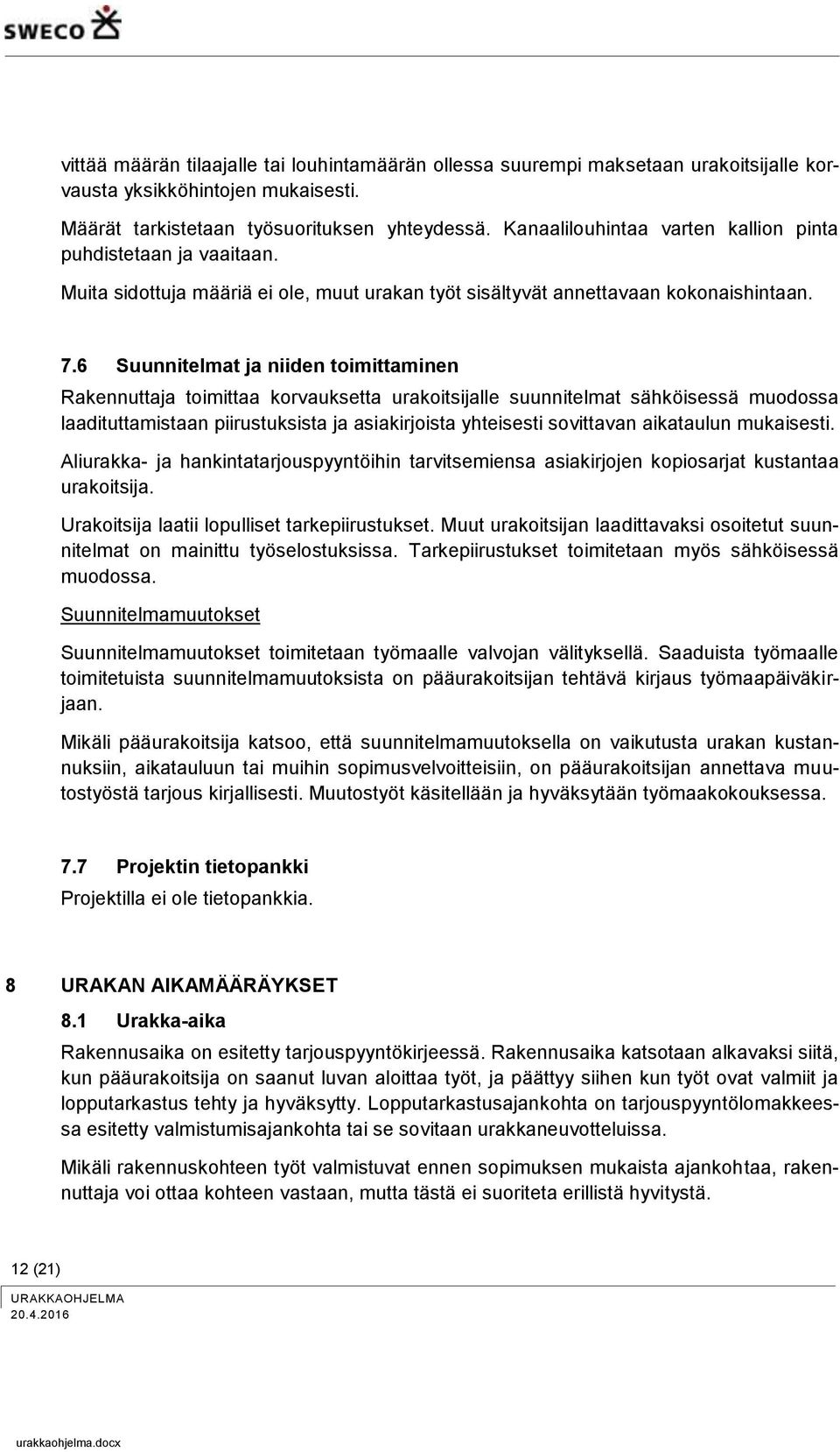 6 Suunnitelmat ja niiden toimittaminen Rakennuttaja toimittaa korvauksetta urakoitsijalle suunnitelmat sähköisessä muodossa laadituttamistaan piirustuksista ja asiakirjoista yhteisesti sovittavan