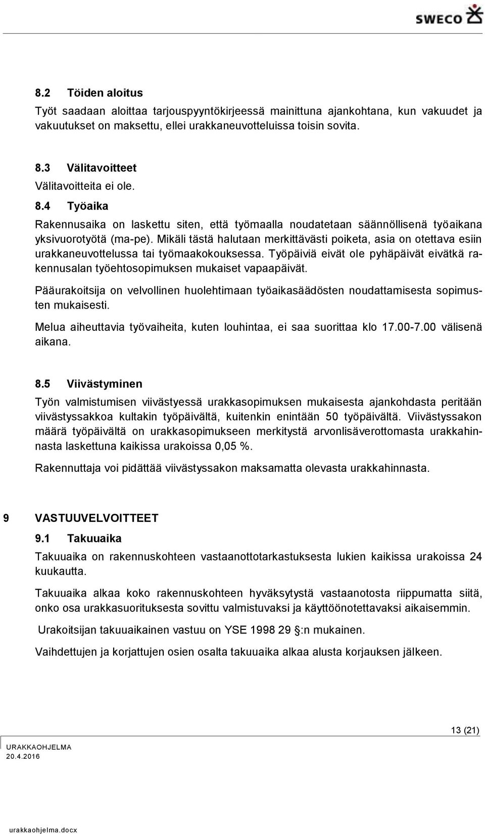 Mikäli tästä halutaan merkittävästi poiketa, asia on otettava esiin urakkaneuvottelussa tai työmaakokouksessa.