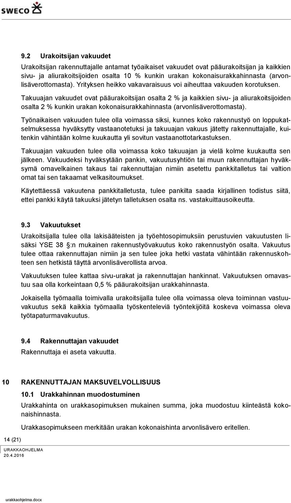 Takuuajan vakuudet ovat pääurakoitsijan osalta 2 % ja kaikkien sivu- ja aliurakoitsijoiden osalta 2 % kunkin urakan kokonaisurakkahinnasta (arvonlisäverottomasta).