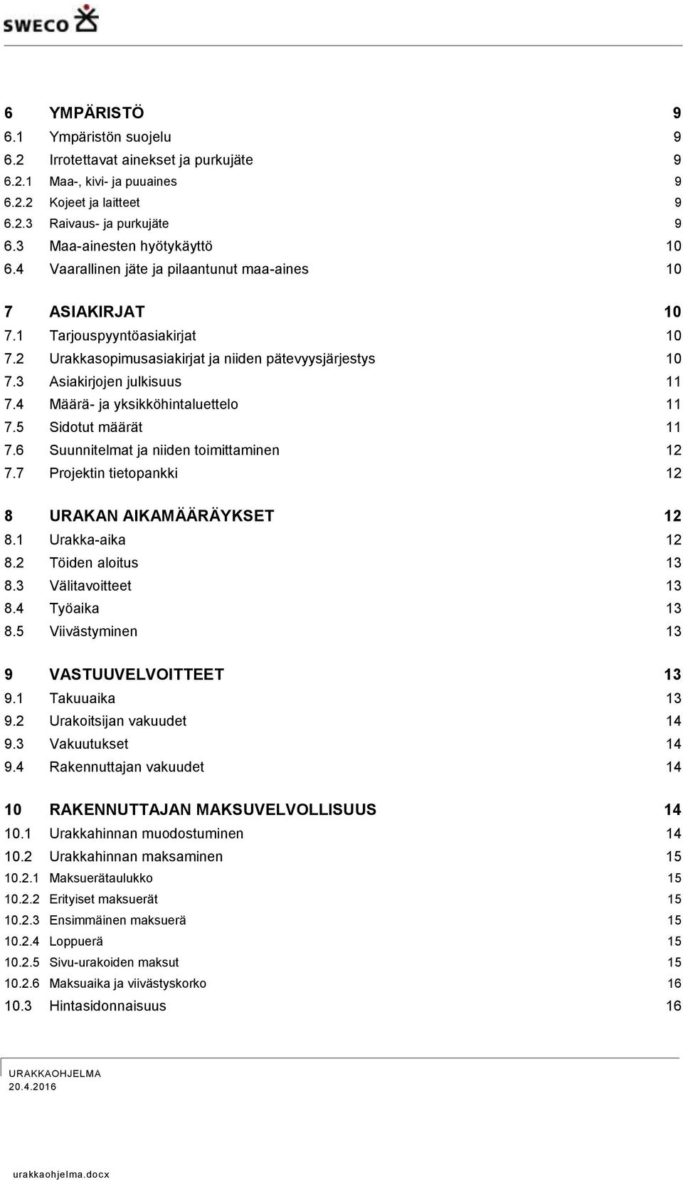 3 Asiakirjojen julkisuus 11 7.4 Määrä- ja yksikköhintaluettelo 11 7.5 Sidotut määrät 11 7.6 Suunnitelmat ja niiden toimittaminen 12 7.7 Projektin tietopankki 12 8 URAKAN AIKAMÄÄRÄYKSET 12 8.