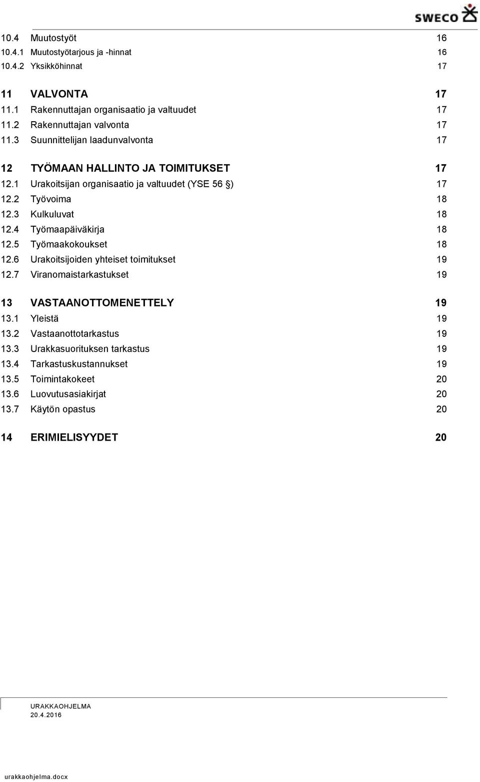 2 Työvoima 18 12.3 Kulkuluvat 18 12.4 Työmaapäiväkirja 18 12.5 Työmaakokoukset 18 12.6 Urakoitsijoiden yhteiset toimitukset 19 12.