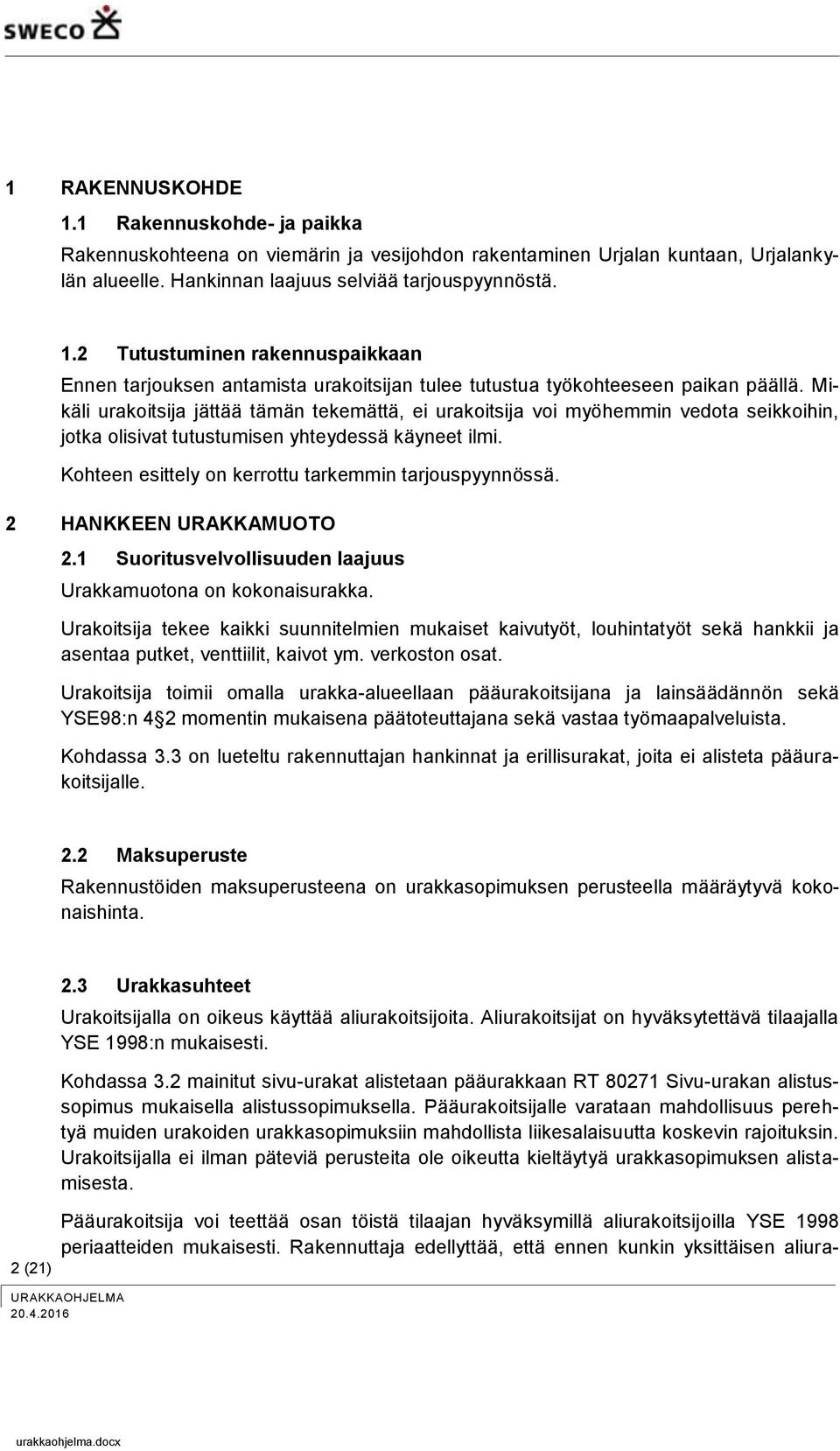 2 HANKKEEN URAKKAMUOTO 2.1 Suoritusvelvollisuuden laajuus Urakkamuotona on kokonaisurakka.
