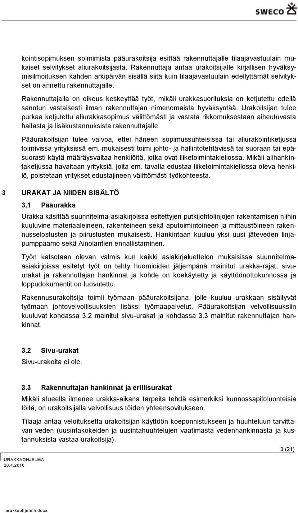 Rakennuttajalla on oikeus keskeyttää työt, mikäli urakkasuorituksia on ketjutettu edellä sanotun vastaisesti ilman rakennuttajan nimenomaista hyväksyntää.