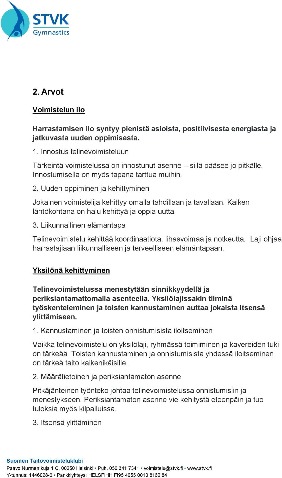 Uuden oppiminen ja kehittyminen Jokainen voimistelija kehittyy omalla tahdillaan ja tavallaan. Kaiken lähtökohtana on halu kehittyä ja oppia uutta. 3.