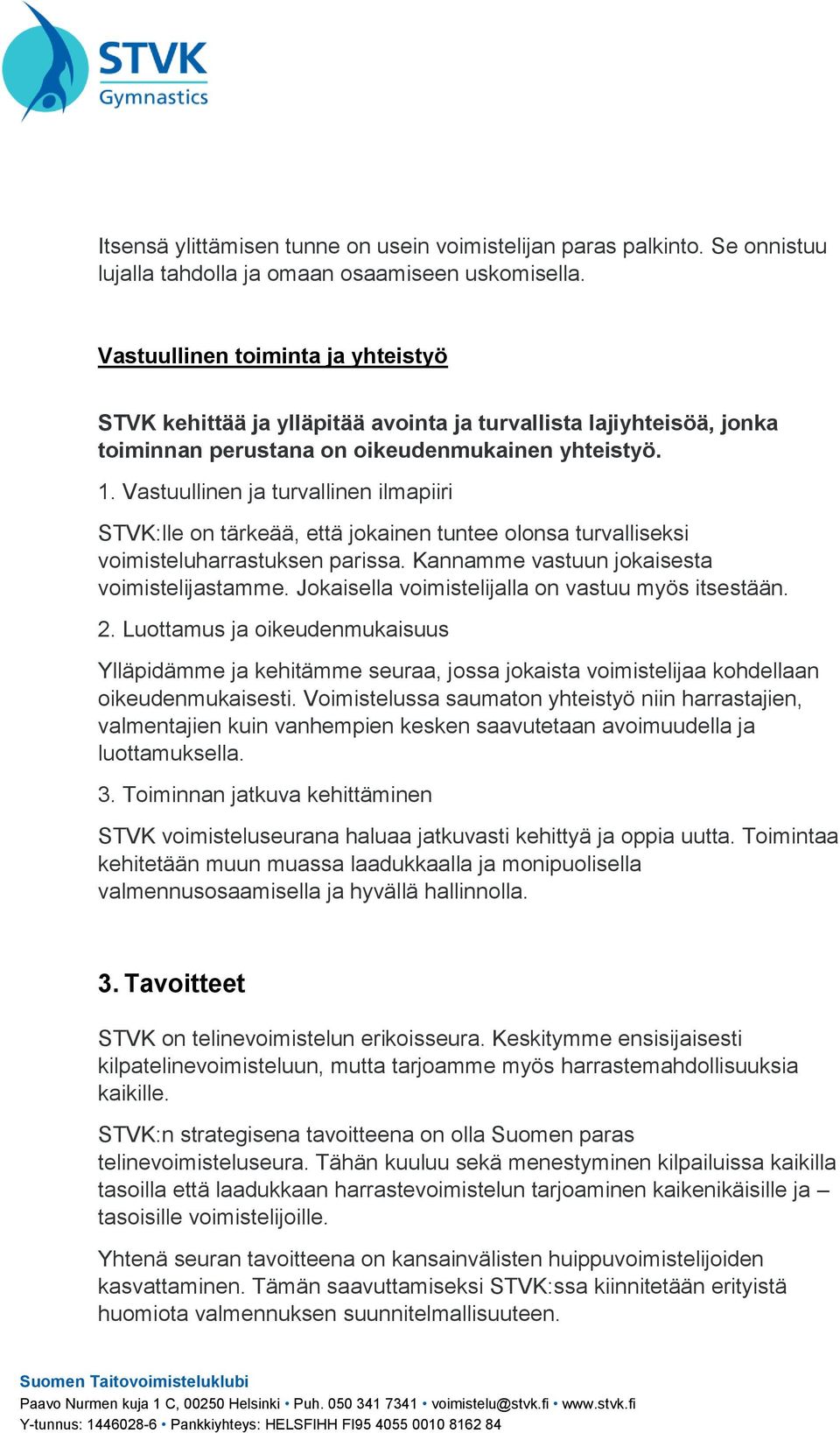 Vastuullinen ja turvallinen ilmapiiri STVK:lle on tärkeää, että jokainen tuntee olonsa turvalliseksi voimisteluharrastuksen parissa. Kannamme vastuun jokaisesta voimistelijastamme.