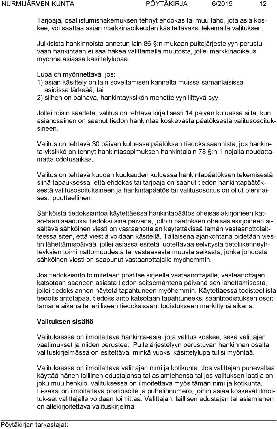 Lupa on myönnettävä, jos: 1) asian käsittely on lain soveltamisen kannalta muissa samanlaisissa asioissa tärkeää; tai 2) siihen on painava, hankintayksikön menettelyyn liittyvä syy.