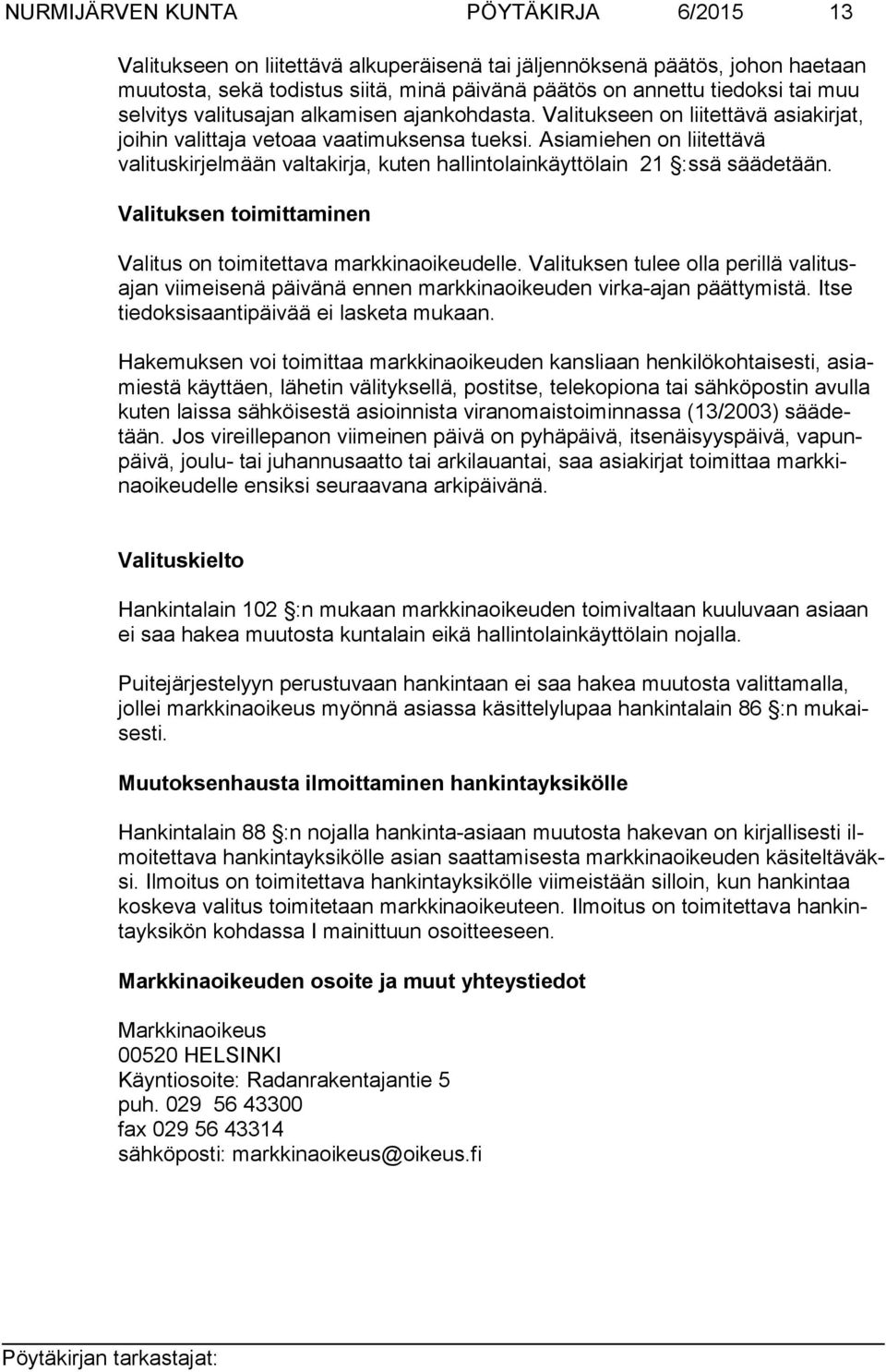 Asiamiehen on liitettävä valituskirjelmään valtakirja, kuten hallintolainkäyttölain 21 :ssä säädetään. Valituksen toimittaminen Valitus on toimitettava markkinaoikeudelle.