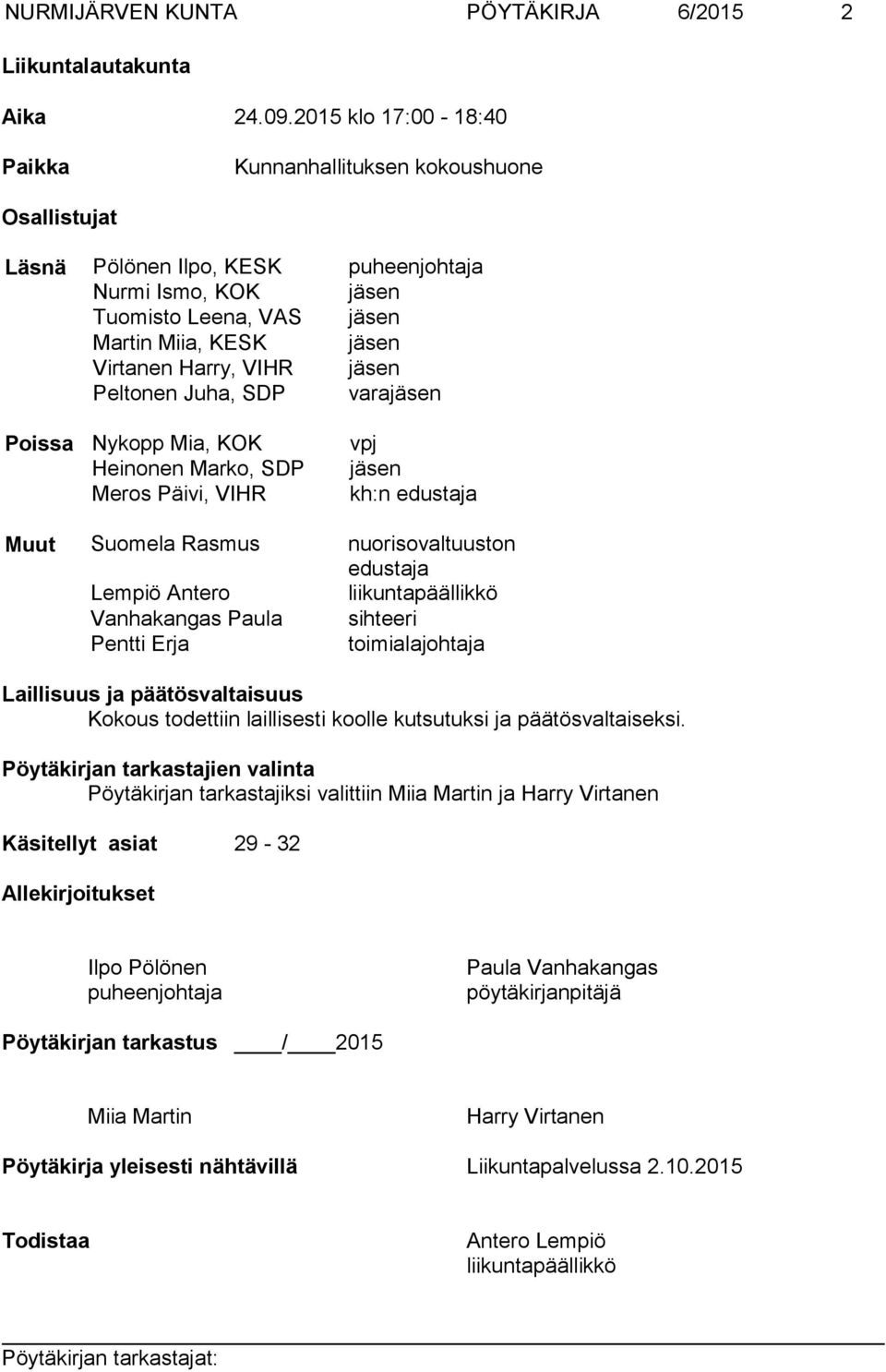 VIHR jäsen Peltonen Juha, SDP varajäsen Poissa Nykopp Mia, KOK vpj Heinonen Marko, SDP jäsen Meros Päivi, VIHR kh:n edustaja Muut Suomela Rasmus nuorisovaltuuston edustaja Lempiö Antero