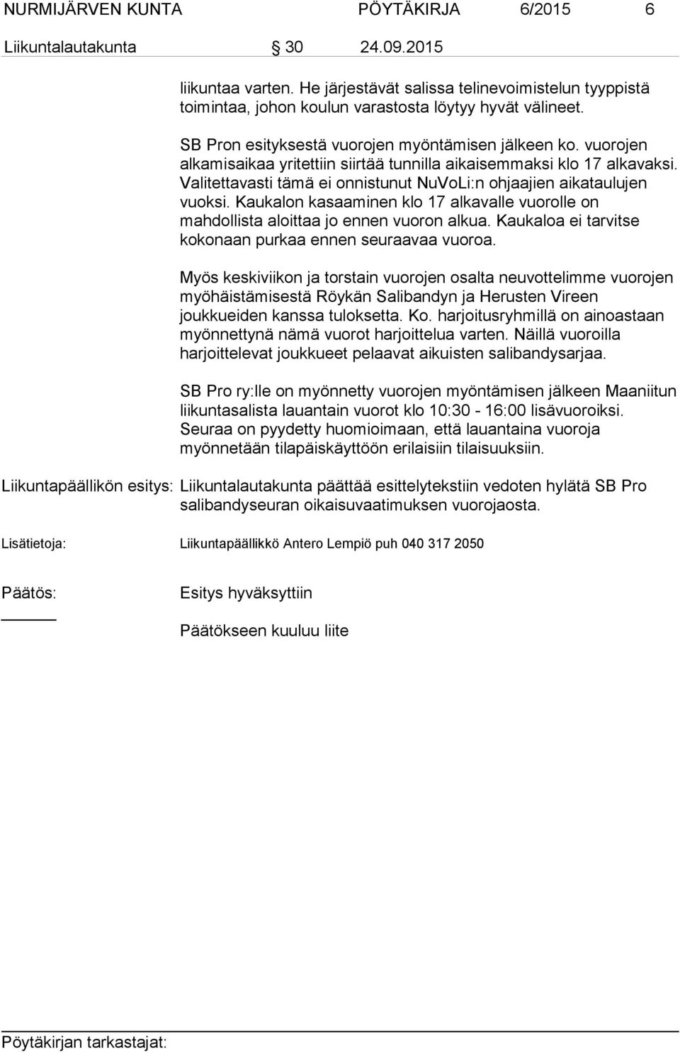 Valitettavasti tämä ei onnistunut NuVoLi:n ohjaajien aikataulujen vuoksi. Kaukalon kasaaminen klo 17 alkavalle vuorolle on mahdollista aloittaa jo ennen vuoron alkua.