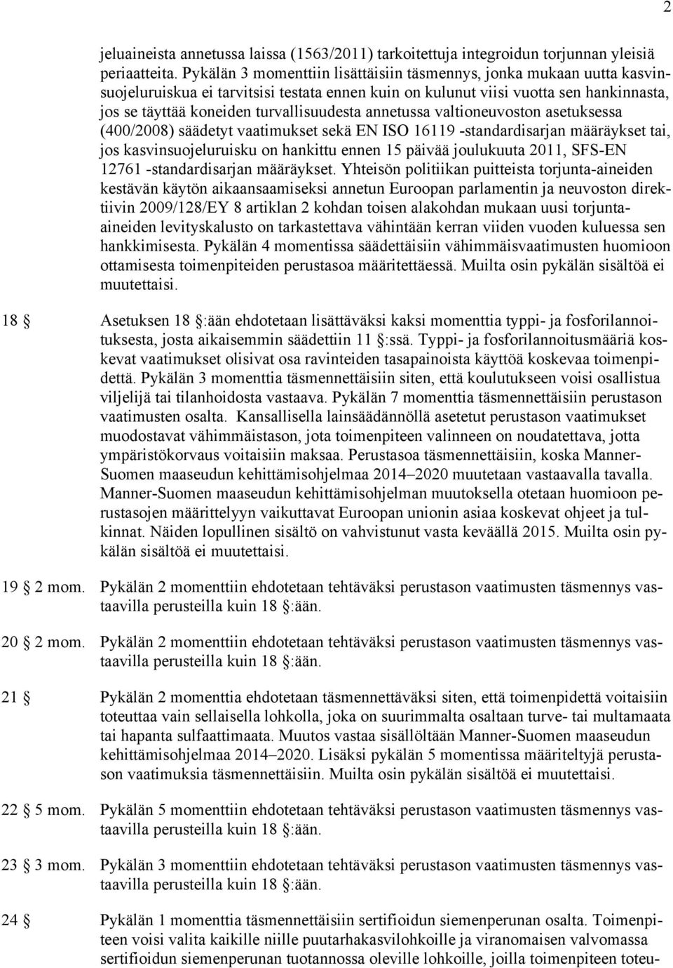 annetussa valtioneuvoston asetuksessa (400/2008) säädetyt vaatimukset sekä EN ISO 16119 -standardisarjan määräykset tai, jos kasvinsuojeluruisku on hankittu ennen 15 päivää joulukuuta 2011, SFS-EN