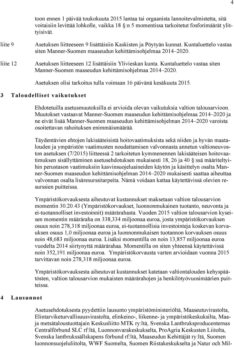 Asetuksen liitteeseen 12 lisättäisiin Ylivieskan kunta. Kuntaluettelo vastaa siten Manner-Suomen maaseudun kehittämisohjelmaa 2014 2020.