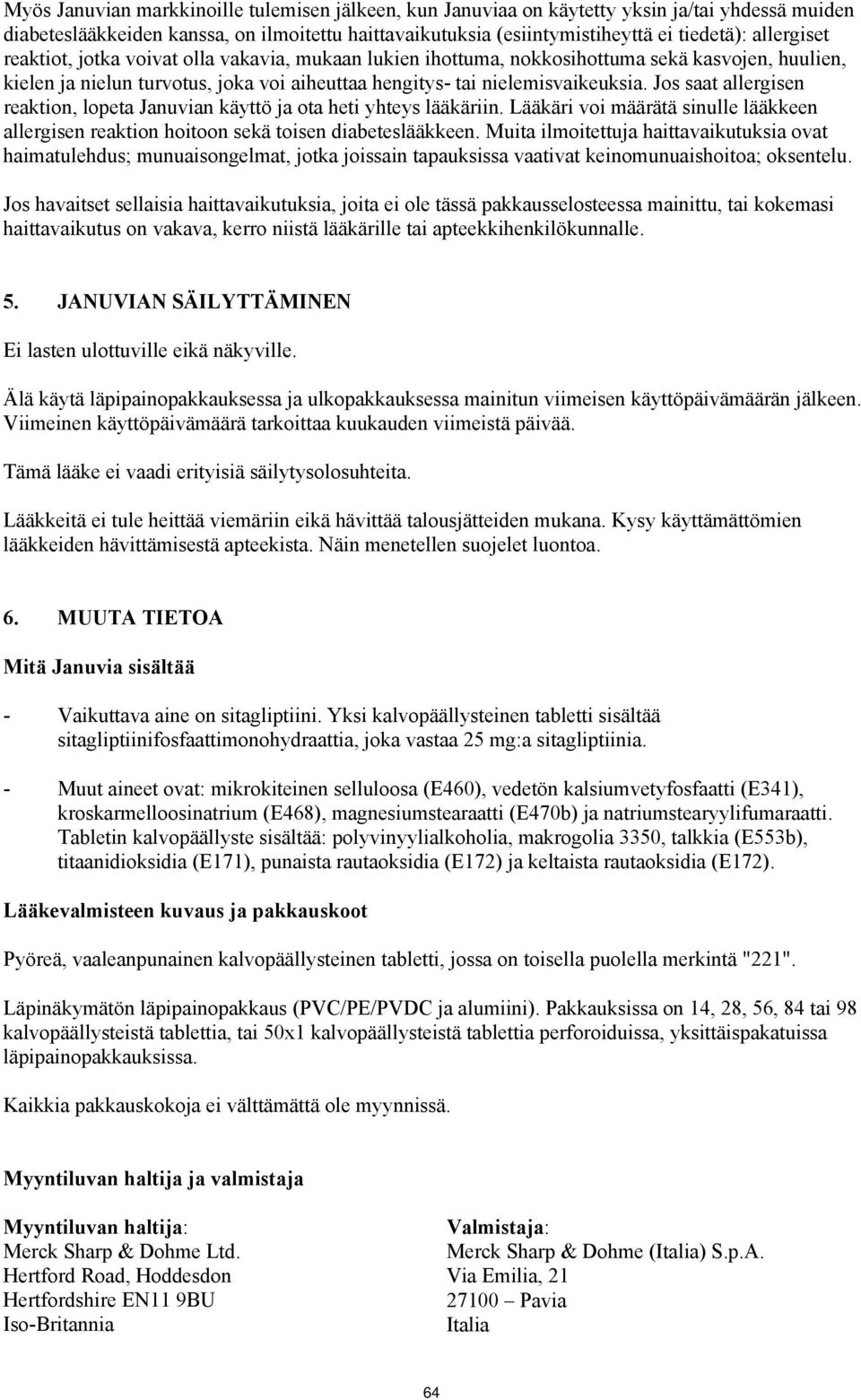 Jos saat allergisen reaktion, lopeta Januvian käyttö ja ota heti yhteys lääkäriin. Lääkäri voi määrätä sinulle lääkkeen allergisen reaktion hoitoon sekä toisen diabeteslääkkeen.