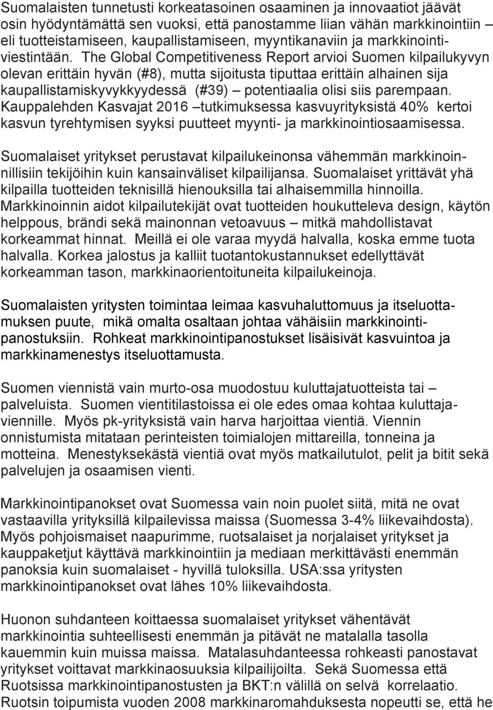 The Global Competitiveness Report arvioi Suomen kilpailukyvyn olevan erittäin hyvän (#8), mutta sijoitusta tiputtaa erittäin alhainen sija kaupallistamiskyvykkyydessä (#39) potentiaalia olisi siis