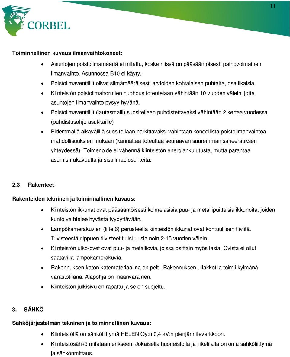 Kiinteistön poistoilmahormien nuohous toteutetaan vähintään 10 vuoden välein, jotta asuntojen ilmanvaihto pysyy hyvänä.