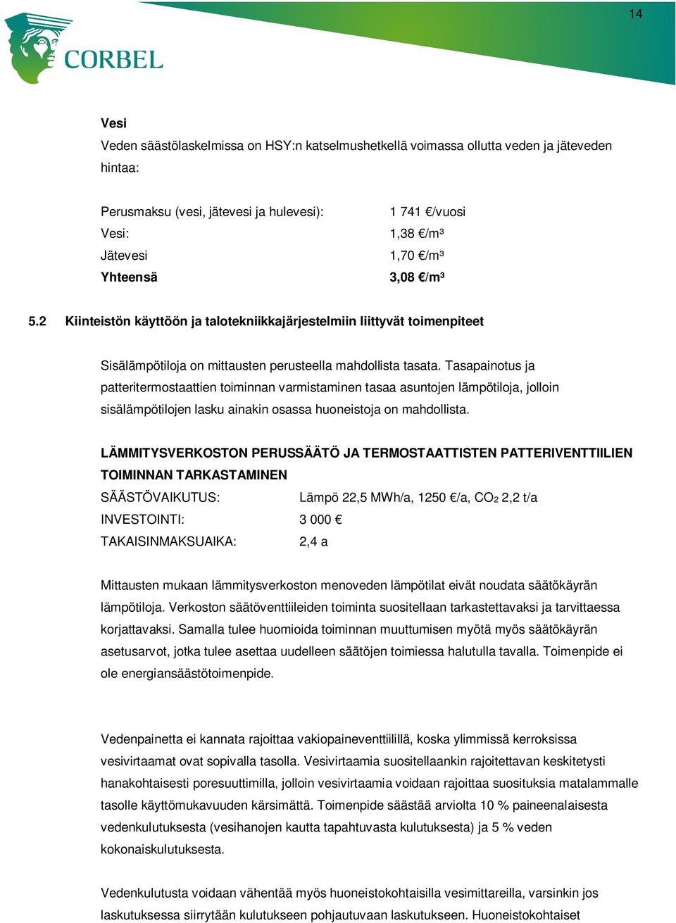 Tasapainotus ja patteritermostaattien toiminnan varmistaminen tasaa asuntojen lämpötiloja, jolloin sisälämpötilojen lasku ainakin osassa huoneistoja on mahdollista.