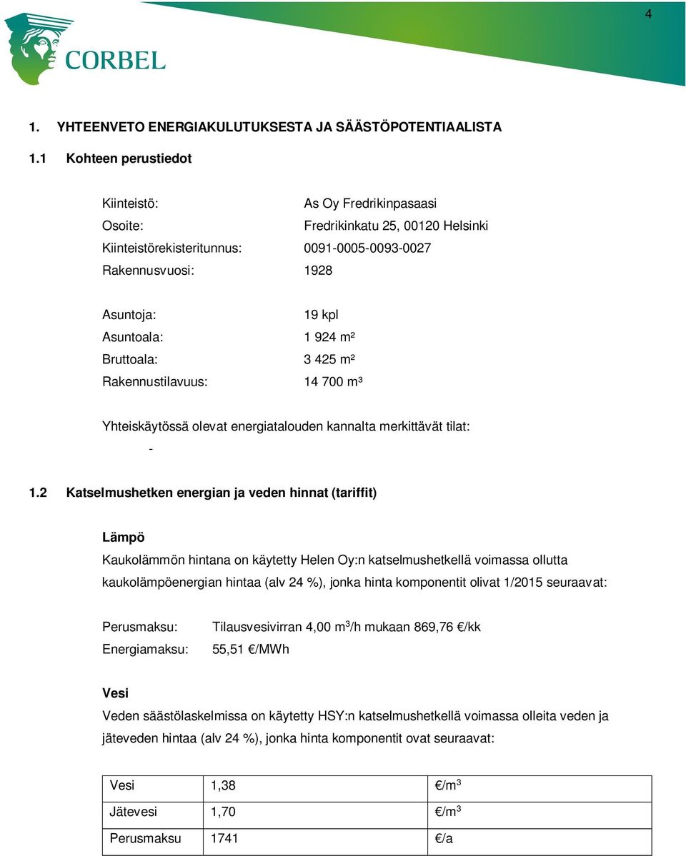 m² Bruttoala: 3 425 m² Rakennustilavuus: 14 700 m³ Yhteiskäytössä olevat energiatalouden kannalta merkittävät tilat: - 1.