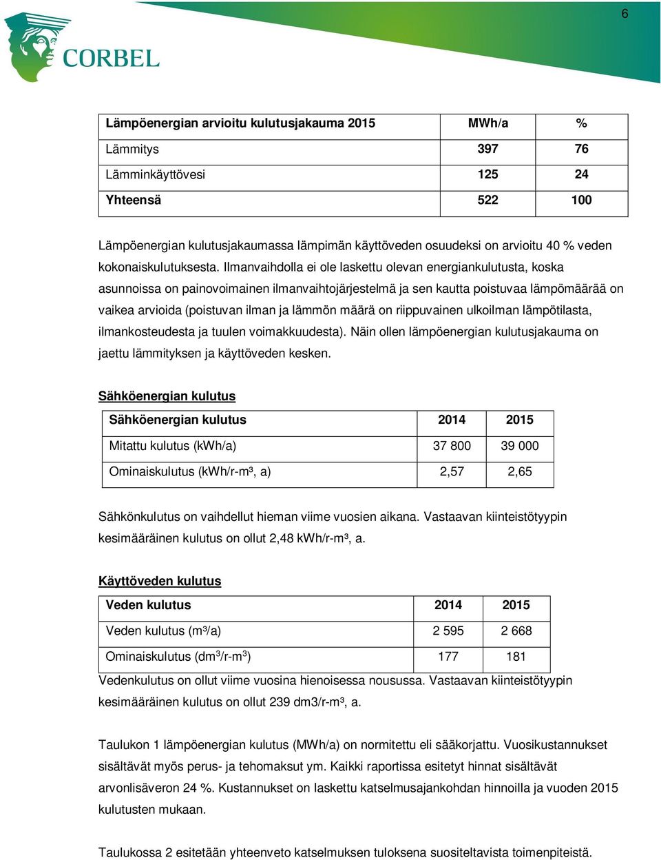 Ilmanvaihdolla ei ole laskettu olevan energiankulutusta, koska asunnoissa on painovoimainen ilmanvaihtojärjestelmä ja sen kautta poistuvaa lämpömäärää on vaikea arvioida (poistuvan ilman ja lämmön