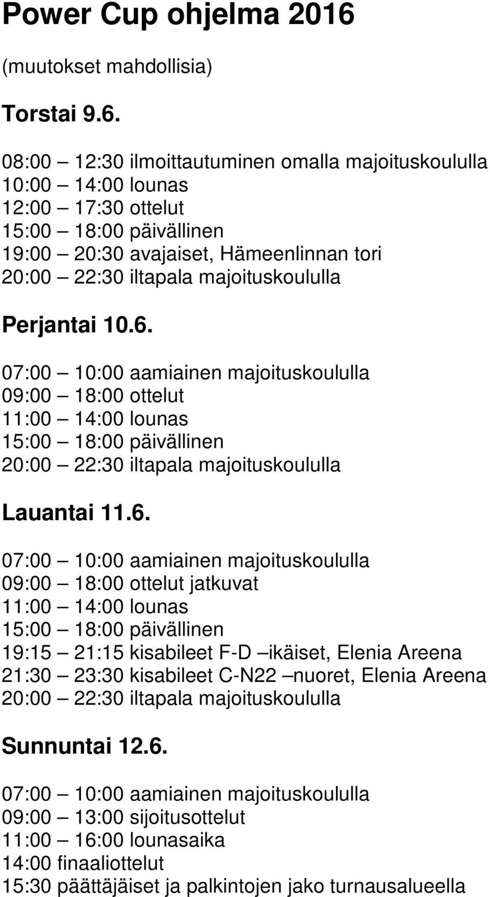 08:00 12:30 ilmoittautuminen omalla majoituskoululla 10:00 14:00 lounas 12:00 17:30 ottelut 19:00 20:30 avajaiset, Hämeenlinnan tori