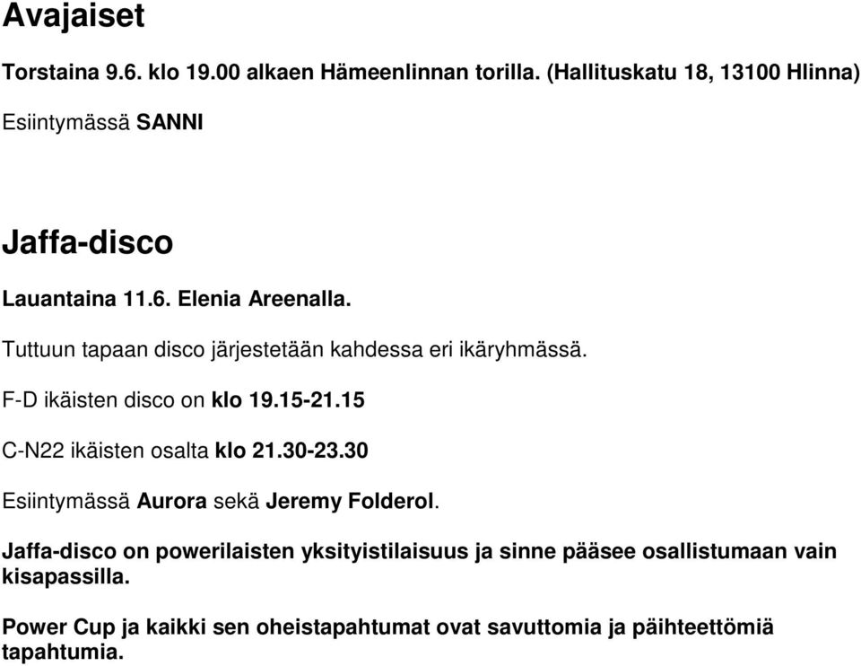 Tuttuun tapaan disco järjestetään kahdessa eri ikäryhmässä. F-D ikäisten disco on klo 19.15-21.15 C-N22 ikäisten osalta klo 21.