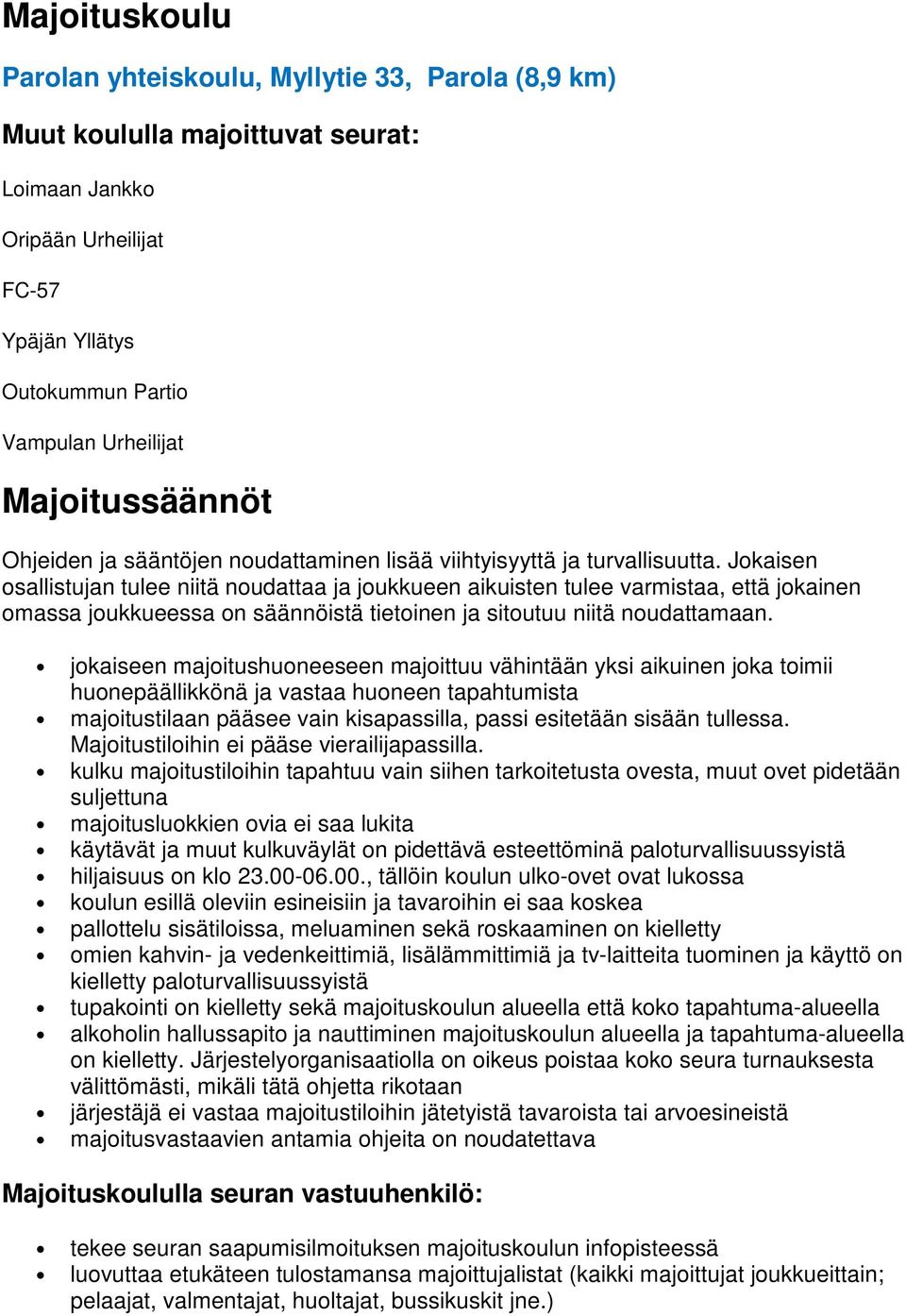 Jokaisen osallistujan tulee niitä noudattaa ja joukkueen aikuisten tulee varmistaa, että jokainen omassa joukkueessa on säännöistä tietoinen ja sitoutuu niitä noudattamaan.