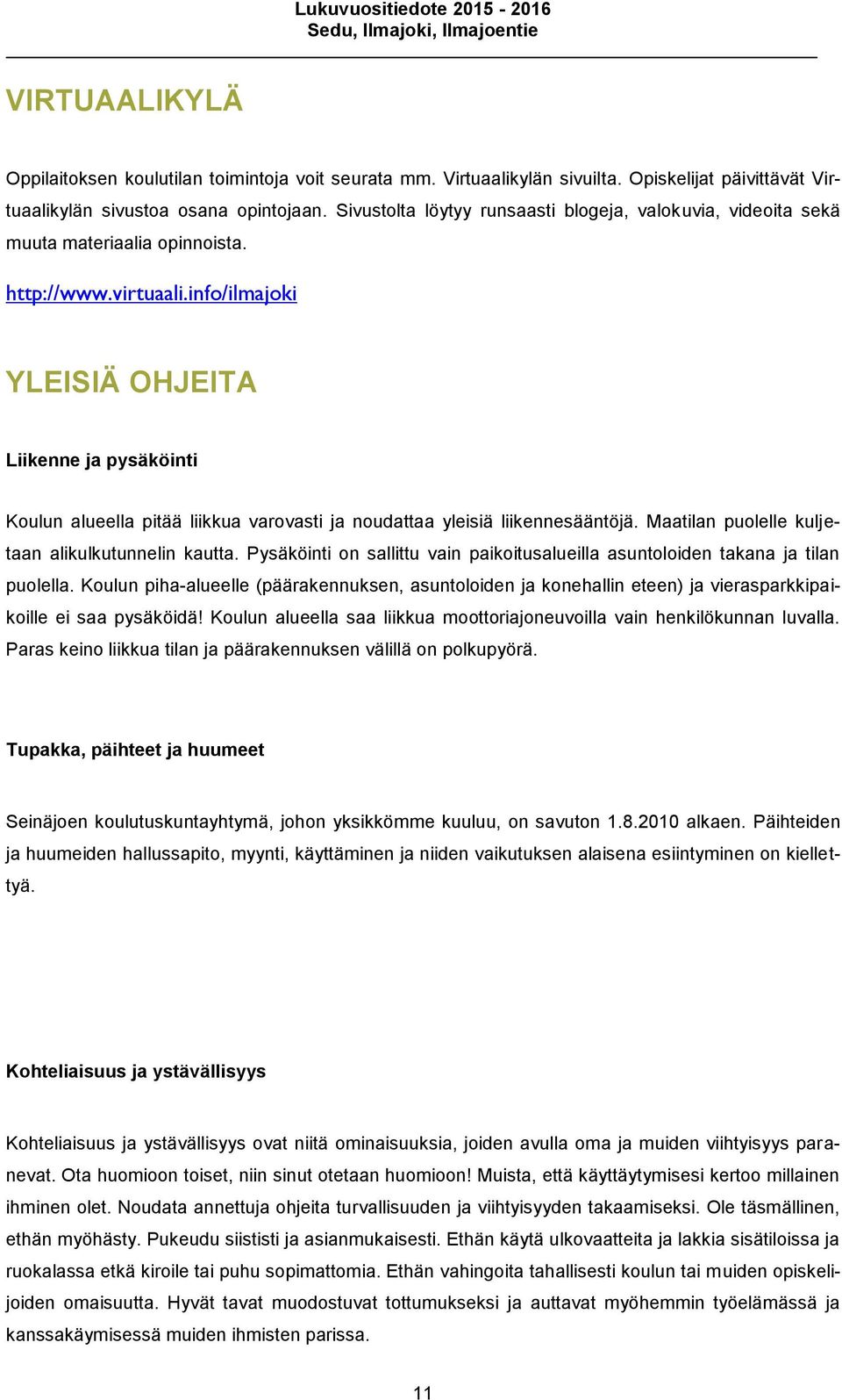 info/ilmajoki YLEISIÄ OHJEITA Liikenne ja pysäköinti Koulun alueella pitää liikkua varovasti ja noudattaa yleisiä liikennesääntöjä. Maatilan puolelle kuljetaan alikulkutunnelin kautta.