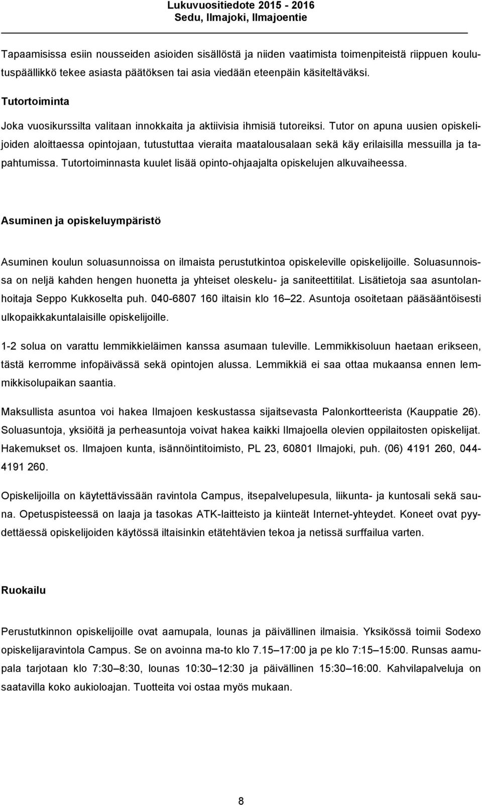 Tutor on apuna uusien opiskelijoiden aloittaessa opintojaan, tutustuttaa vieraita maatalousalaan sekä käy erilaisilla messuilla ja tapahtumissa.