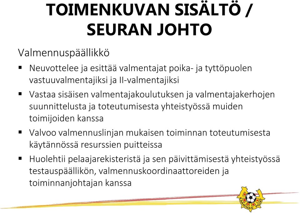 muiden toimijoiden kanssa Valvoo valmennuslinjan mukaisen toiminnan toteutumisesta käytännössä resurssien puitteissa