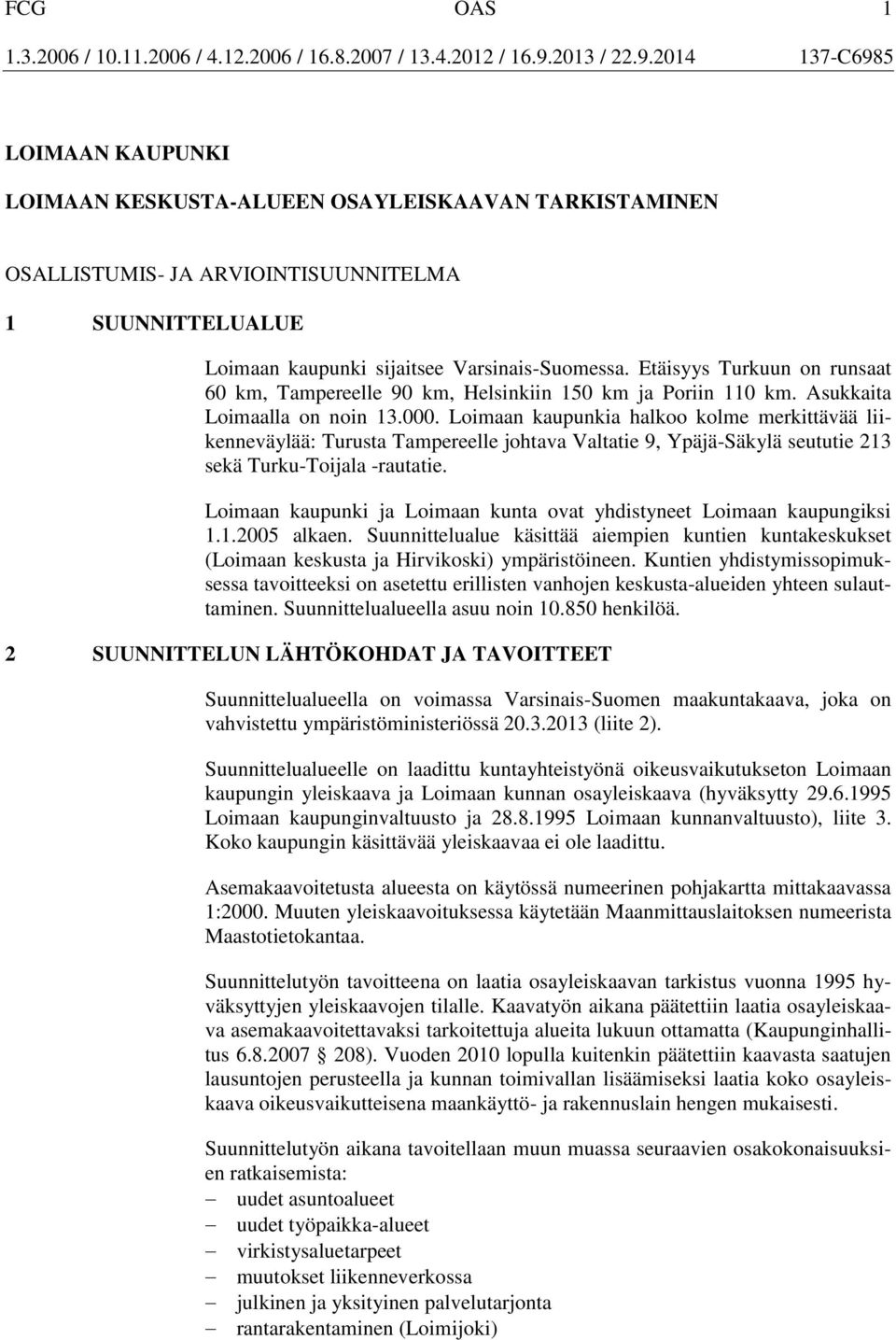 Etäisyys Turkuun on runsaat 60 km, Tampereelle 90 km, Helsinkiin 150 km ja Poriin 110 km. Asukkaita Loimaalla on noin 13.000.