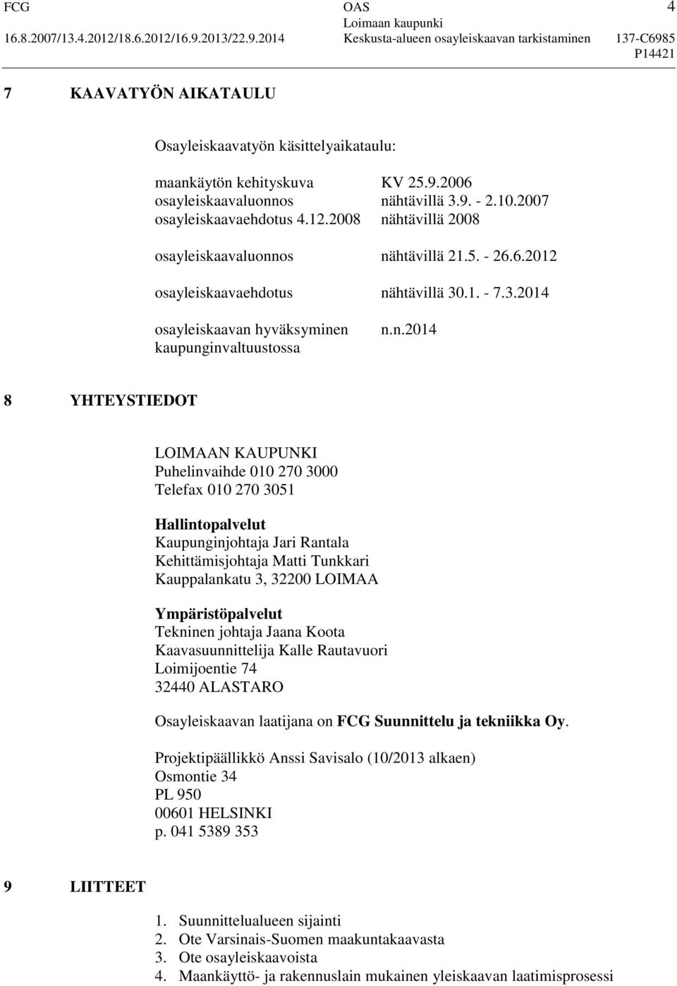 n.2014 8 YHTEYSTIEDOT LOIMAAN KAUPUNKI Puhelinvaihde 010 270 3000 Telefax 010 270 3051 Hallintopalvelut Kaupunginjohtaja Jari Rantala Kehittämisjohtaja Matti Tunkkari Kauppalankatu 3, 32200 LOIMAA