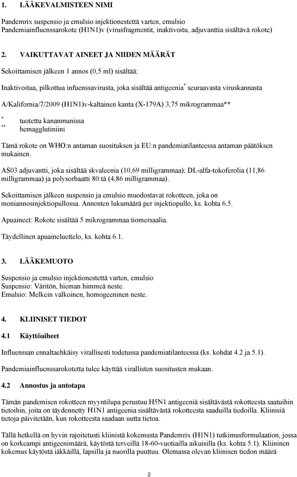 (H1N1)v-kaltainen kanta (X-179A) 3,75 mikrogrammaa** * ** tuotettu kananmunissa hemagglutiniini Tämä rokote on WHO:n antaman suosituksen ja EU:n pandemiatilanteessa antaman päätöksen mukainen.
