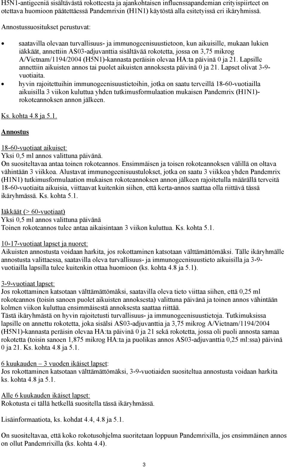 mikrog A/Vietnam/1194/2004 (H5N1)-kannasta peräisin olevaa HA:ta päivinä 0 ja 21. Lapsille annettiin aikuisten tai puolet aikuisten annoksesta päivinä 0 ja 21. Lapset olivat 3-9- vuotiaita.
