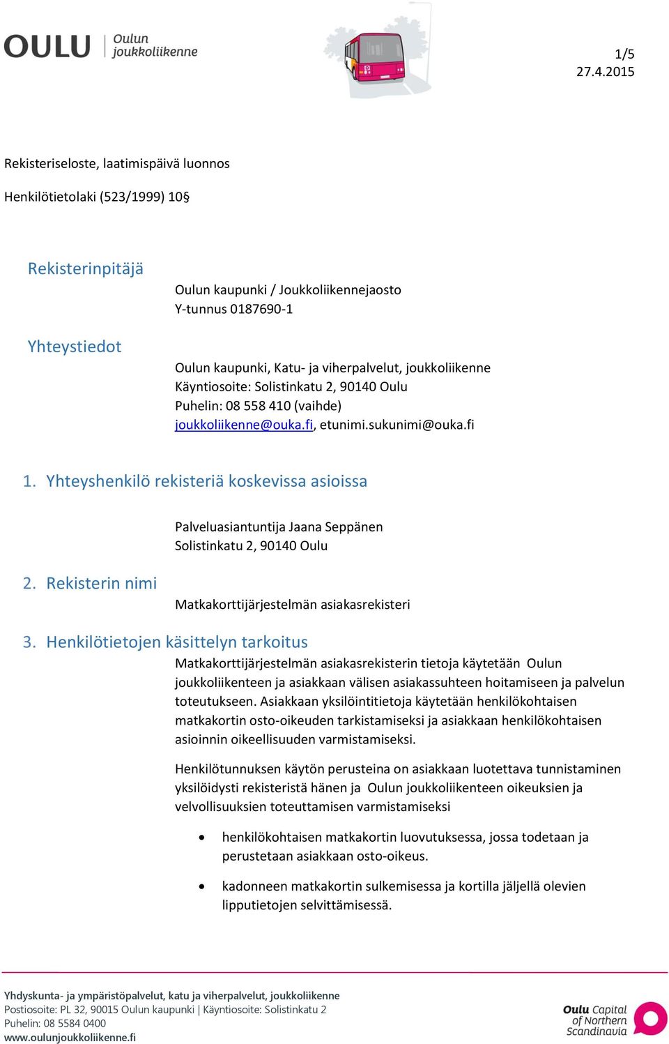Yhteyshenkilö rekisteriä koskevissa asioissa Palveluasiantuntija Jaana Seppänen Solistinkatu 2, 90140 Oulu 2. Rekisterin nimi Matkakorttijärjestelmän asiakasrekisteri 3.