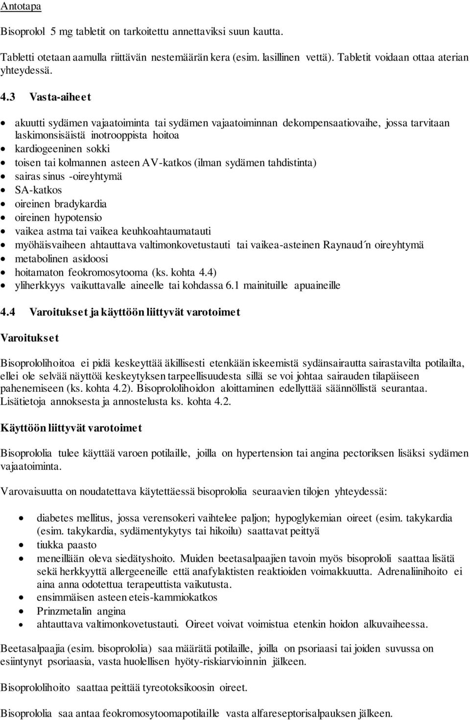 AV-katkos (ilman sydämen tahdistinta) sairas sinus -oireyhtymä SA-katkos oireinen bradykardia oireinen hypotensio vaikea astma tai vaikea keuhkoahtaumatauti myöhäisvaiheen ahtauttava
