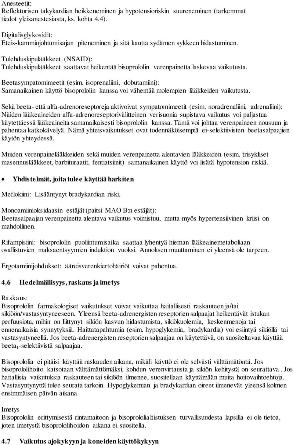 Tulehduskipulääkkeet (NSAID): Tulehduskipulääkkeet saattavat heikentää bisoprololin verenpainetta laskevaa vaikutusta. Beetasympatomimeetit (esim.